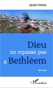 DIEU NE REPASSE PAS À BETHLÉEM, Jacob Cohen, L'Harmattan ; ISBN : 978-2-336-00656-7