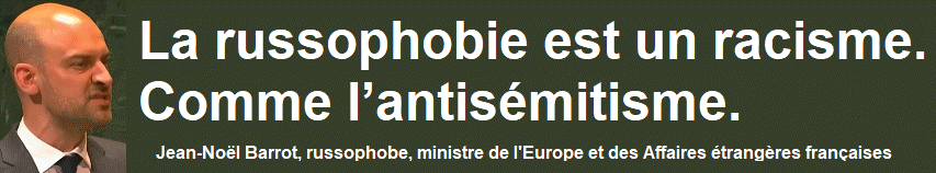 La russophobie est un racisme. Comme l’antisémitisme. Jean-Noël Barrot, russophobe, ministre de l'Europe et des Affaires étrangères françaises