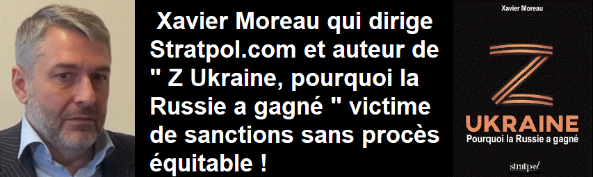 Xavier Moreau qui dirige Stratpol.com et auteur de " Z Ukraine, pourquoi la Russie a gagné " victime de sanctions sans procès équitable !